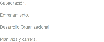 Capacitación. Entrenamiento. Desarrollo Organizacional. Plan vida y carrera.