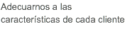 Adecuarnos a las características de cada cliente